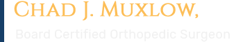 Chad J. Muxlow, D.O. Board Certified Orthopedic Surgeon